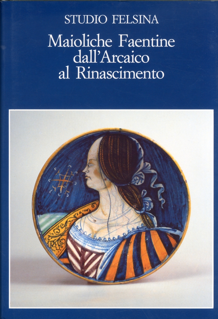 Maioliche Faentine dall'Arcaico al Rinascimento Maioliche Faentine dall'Arcaico al Rinascimento