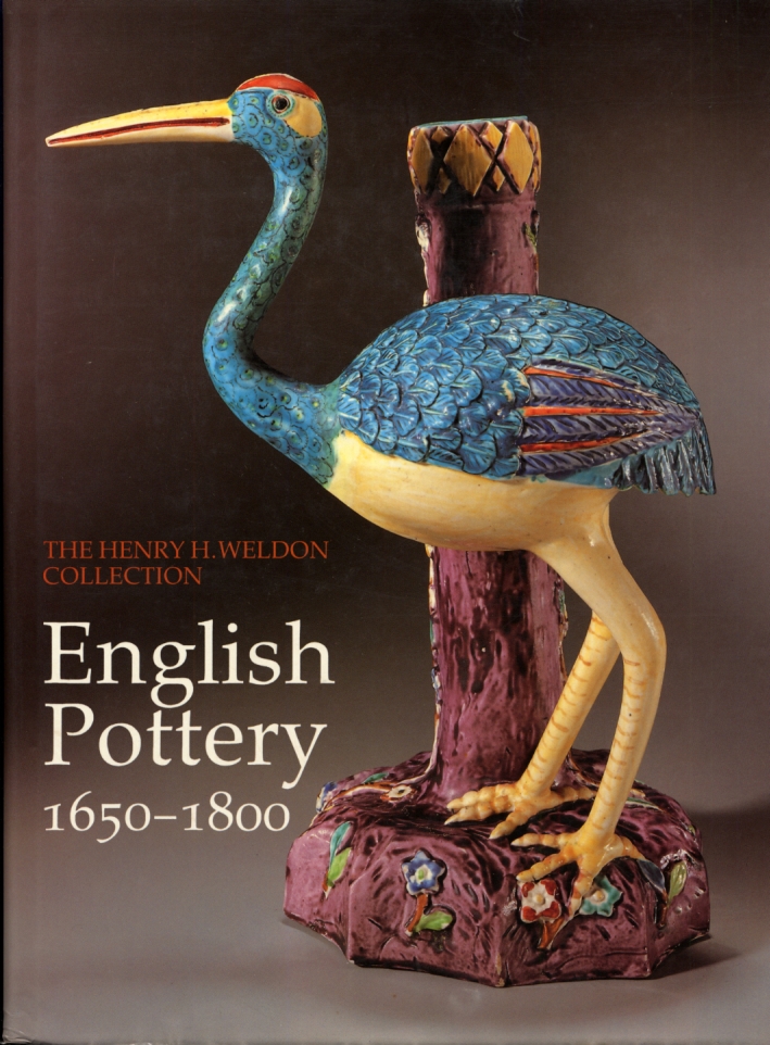 The Henry H. Weldon collection. English Pottery. Stoneware and earthnware 1650-1800 The Henry H. Weldon collection. English Pottery. Stoneware and earthnware 1650-1800