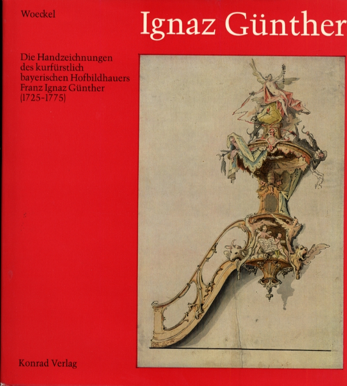 Ignaz Gunther. Die handzeichungen des kurfuestlich bayerischen hofbildhauers Franz Ignaz Gunther (1725-1775) Ignaz Gunther. Die handzeichungen des kurfuestlich bayerischen hofbildhauers Franz Ignaz Gunther (1725-1775)