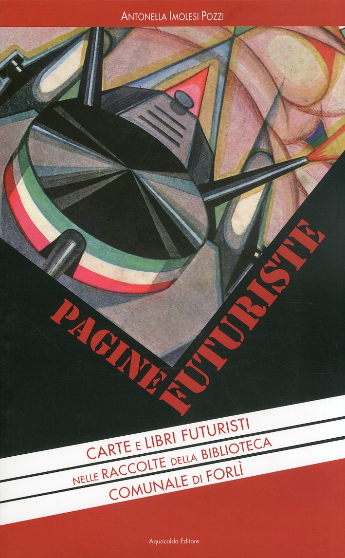 Pagine Futuriste. Carte e libri futuristi nelle raccolte della Biblioteca Comunale di Forlì Pagine Futuriste. Carte e libri futuristi nelle raccolte della Biblioteca Comunale di Forlì