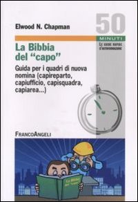 La Bibbia del capo. Guida per i quadri di nuova nomina (capireparto, capiufficio, capisquadra, capiarea...) La Bibbia del capo. Guida per i quadri di nuova nomina (capireparto, capiufficio, capisquadra, capiarea...)