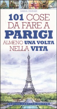 101 cose da fare a Parigi almeno una volta nella vita 101 cose da fare a Parigi almeno una volta nella vita
