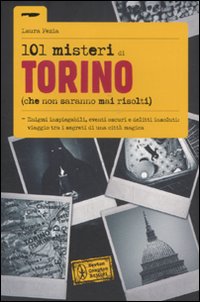 101 Misteri di Torino (Che non Saranno Mai Risolti) 101 Misteri di Torino (Che non Saranno Mai Risolti)