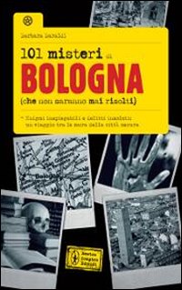 101 misteri di Bologna che non saranno mai risolti 101 misteri di Bologna che non saranno mai risolti