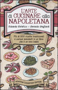 L'arte di cucinare alla napoletana. Più di 200 ricette tradizionali e curiosi aneddoti in un libro che è un vero babà L'arte di cucinare alla napoletana. Più di 200 ricette tradizionali e curiosi aneddoti in un libro che è un vero babà