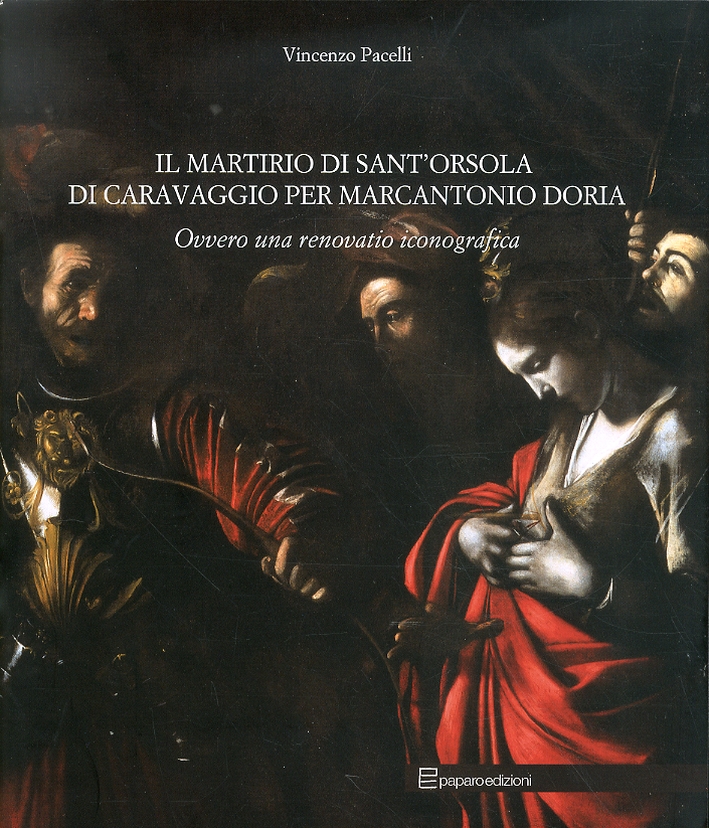 Il Martirio di Sant'Orsola di Caravaggio per Marcantonio Doria Ovvero una Renovatio Iconografica Il Martirio di Sant'Orsola di Caravaggio per Marcantonio Doria Ovvero una Renovatio Iconografica
