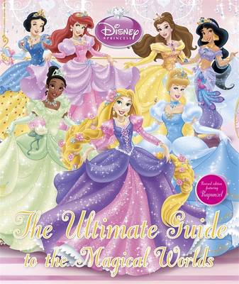Disney Princess the Ultimate Guide to the Magical Worlds Disney Princess the Ultimate Guide to the Magical Worlds