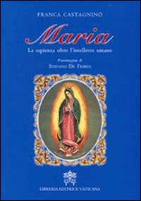 Maria. La sapienza oltre l'intelletto umano Maria. La sapienza oltre l'intelletto umano