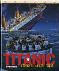 Titanic. Storia di un naufragio. Ediz. illustrata Titanic. Storia di un naufragio. Ediz. illustrata