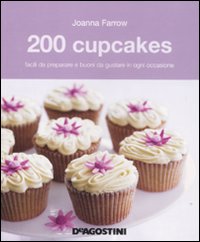 200 Cupcakes Facili Da Preparare e Buoni Da Gustare in Ogni Occasione 200 Cupcakes Facili Da Preparare e Buoni Da Gustare in Ogni Occasione