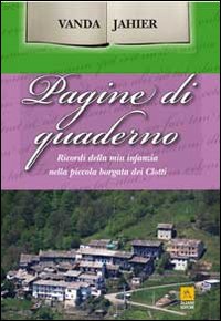 Pagine di quaderno. Ricordi della mia infanzia nella piccola borgata dei Clotti Pagine di quaderno. Ricordi della mia infanzia nella piccola borgata dei Clotti