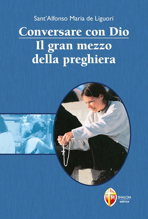 Conversare con Dio. Il gran mezzo della preghiera Conversare con Dio. Il gran mezzo della preghiera