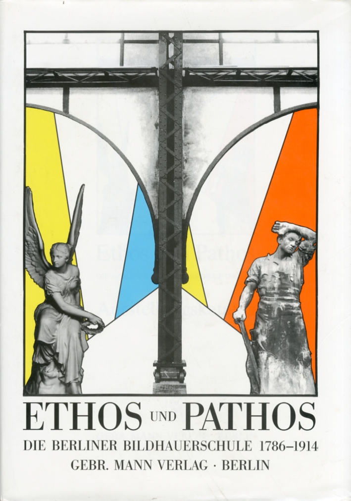 Ethos Und Pathos. Die Berliner Bildhauerschule 1786-1914. Ausstellungskatalog Ethos Und Pathos. Die Berliner Bildhauerschule 1786-1914. Ausstellungskatalog