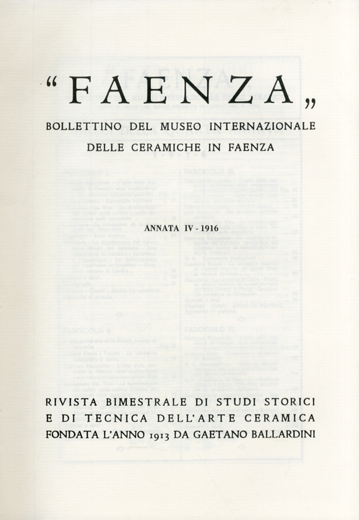 Faenza. Bollettino del Museo Internazionale delle ceramiche in Faenza. Annata IV. Anno 1916. Fascicolo I - IV Faenza. Bollettino del Museo Internazionale delle ceramiche in Faenza. Annata IV. Anno 1916. Fascicolo I - IV