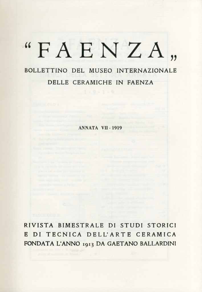 Faenza. Bollettino del Museo Internazionale delle ceramiche in Faenza. Annata VII. Anno 1919. Fascicolo I - IV Faenza. Bollettino del Museo Internazionale delle ceramiche in Faenza. Annata VII. Anno 1919. Fascicolo I - IV