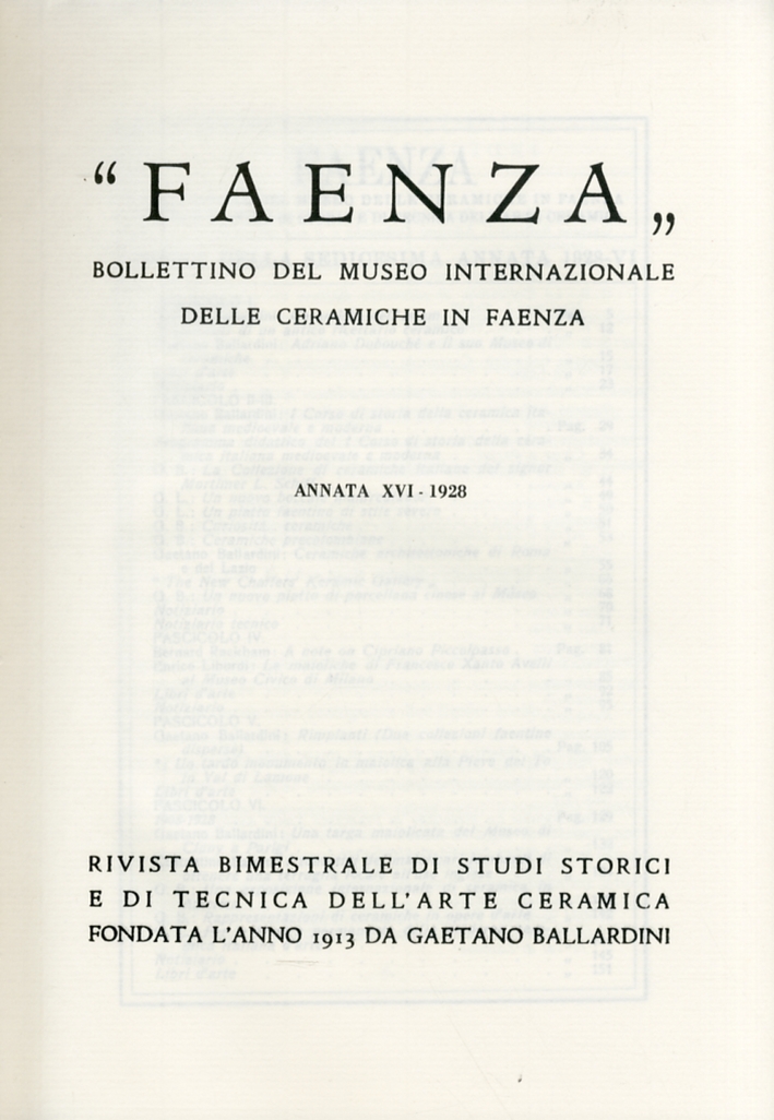 Faenza. Bollettino del Museo Internazionale delle ceramiche in Faenza. Annata XVI. Anno 1928. Fascicolo I - IV Faenza. Bollettino del Museo Internazionale delle ceramiche in Faenza. Annata XVI. Anno 1928. Fascicolo I - IV