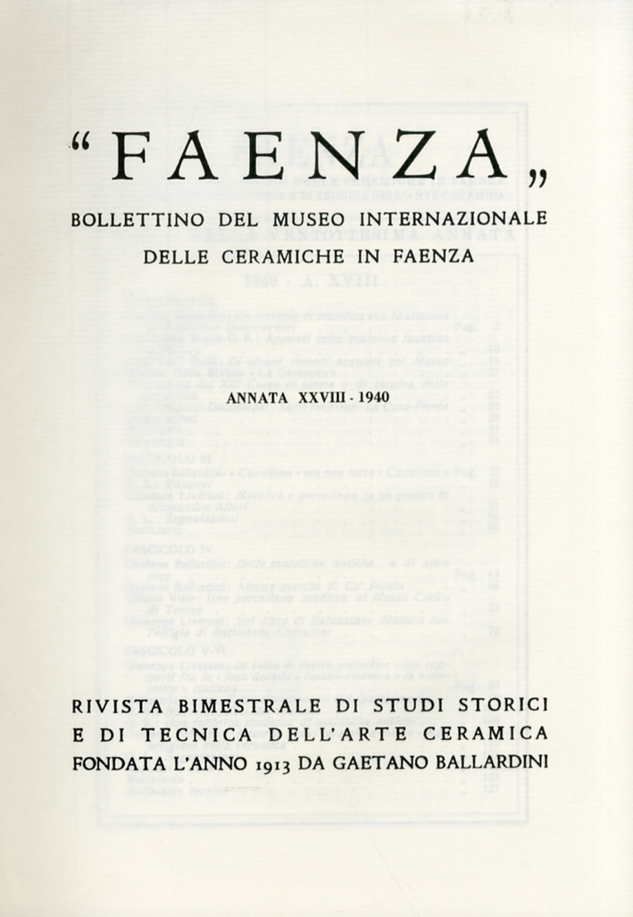Faenza. Bollettino del Museo Internazionale delle ceramiche in Faenza. Annata XXVIII. Anno 1940. Fascicolo I - IV Faenza. Bollettino del Museo Internazionale delle ceramiche in Faenza. Annata XXVIII. Anno 1940. Fascicolo I - IV