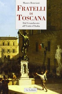 Fratelli di Toscana. Dal Granducato all'Unità d'Italia