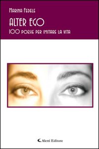 Alter ego. 100 poesie per imitare la vita Alter ego. 100 poesie per imitare la vita