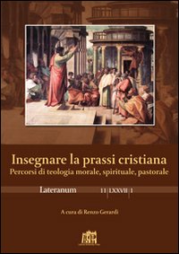 Lateranum (2011). Vol. 1: Insegnare la prassi cristiana Lateranum (2011). Vol. 1: Insegnare la prassi cristiana