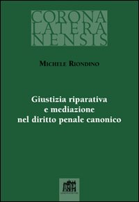 Giustizia riparativa e mediazione nel diritto penale canonico Giustizia riparativa e mediazione nel diritto penale canonico