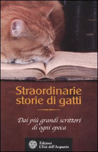 Straordinarie storie di gatti. Dai più grandi scrittori di ogni epoca Straordinarie storie di gatti. Dai più grandi scrittori di ogni epoca