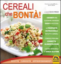 Cereali che bontà! Ricette, curiosità, approfondimenti Cereali che bontà! Ricette, curiosità, approfondimenti