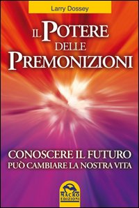 Il potere delle premonizioni. Conoscere il futuro può cambiare la nostra vita Il potere delle premonizioni. Conoscere il futuro può cambiare la nostra vita