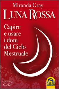 Luna rossa. Capire e usare i doni del ciclo mestruale Luna rossa. Capire e usare i doni del ciclo mestruale