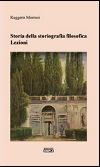 Storia della storiografia filosofica. Lezioni Storia della storiografia filosofica. Lezioni