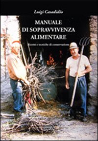 Manuale di sopravvivenza alimentare. Ricette e tecniche di conservazione Manuale di sopravvivenza alimentare. Ricette e tecniche di conservazione