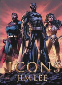 Icons the DC comics and wildstorm art of Jim Lee Icons the DC comics and wildstorm art of Jim Lee