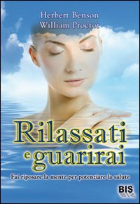Rilassati e guarirai. Fai riposare la mente per potenziare la salute Rilassati e guarirai. Fai riposare la mente per potenziare la salute