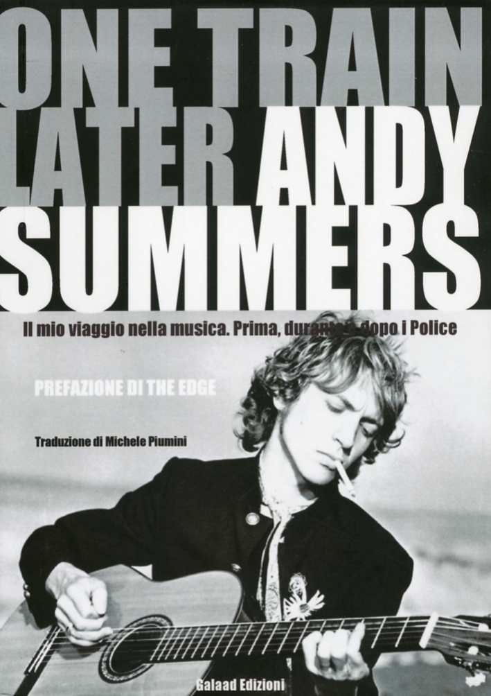 One train later. Il mio viaggio in musica. Prima, durante e dopo i Police One train later. Il mio viaggio in musica. Prima, durante e dopo i Police