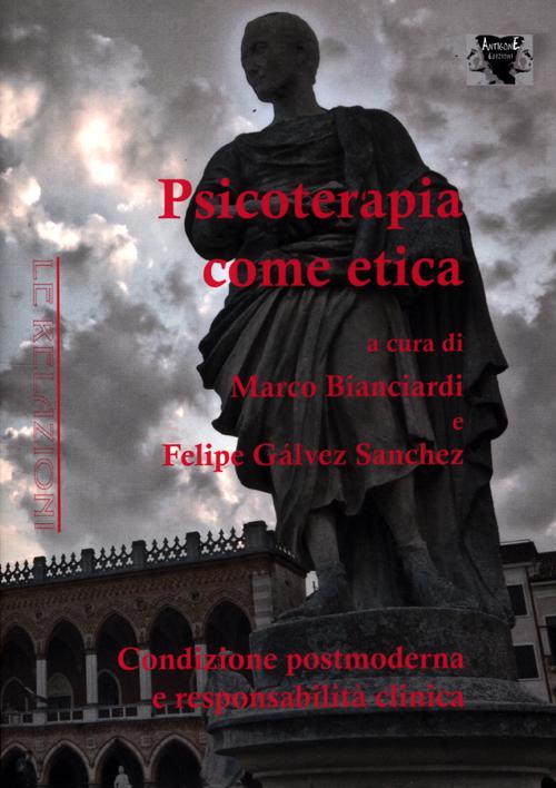 Psicoterapia come etica. Condizione postmoderna e responsabilità clinica Psicoterapia come etica. Condizione postmoderna e responsabilità clinica