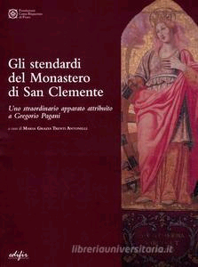 Gli stendardi del monastero di San Clemente. Uno straordinario apparato attribuito a Gregorio Pagani. Ediz. illustrata Gli stendardi del monastero di San Clemente. Uno straordinario apparato attribuito a Gregorio Pagani. Ediz. illustrata