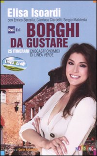 Borghi da gustare. 25 itinerari enogastronomici di Linea Verde Borghi da gustare. 25 itinerari enogastronomici di Linea Verde