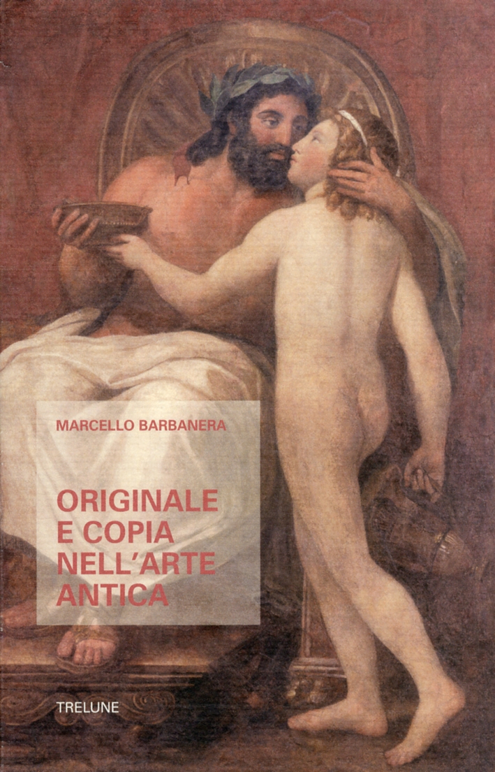Originale e copia nell'arte antica. Origine, sviluppo e prospettive di un paradigma interpretativo Originale e copia nell'arte antica. Origine, sviluppo e prospettive di un paradigma interpretativo