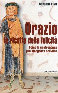Orazio. La Ricetta della Felicità. Come la Gastronomia Può Insegnare a Vivere