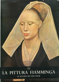 La Pittura Fiamminga. Primo Volume. Il secolo di Van Eyck