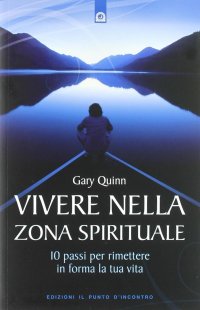 Vivere nella zona spirituale. 10 passi per rimettere in forma la tua vita