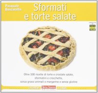Sformati e torte salate. Oltre 100 ricette di torte e crostate salate, sformatini e crocchette, senza grassi animali e margarine e senza glutine