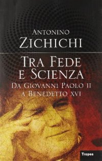 Tra Fede e Scienza. Da Giovanni Paolo II a Benedetto XVI