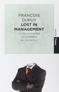Lost in management. La vita quotidiana delle imprese nel XXI secolo