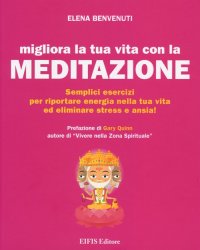 Migliora la tua vita con la meditazione. Semplici esercizi per riportare energia nella tua vita ed eliminare stress e ansia!