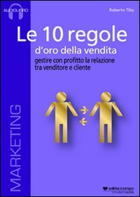 Le 10 Regole d'Oro della Vendita. Gestire con Profitto la Relazione tra Venditore e Cliente. Audiolibro. [CD Audio Formato Mp3]
