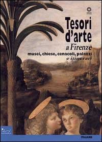 Tesori d'arte a Firenze. Musei, chiese, cenacoli, palazzi e itinerari