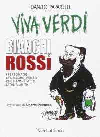 Viva Verdi bianchi & rossi. i personaggi del Risorgimento che hanno fatto l'Italia