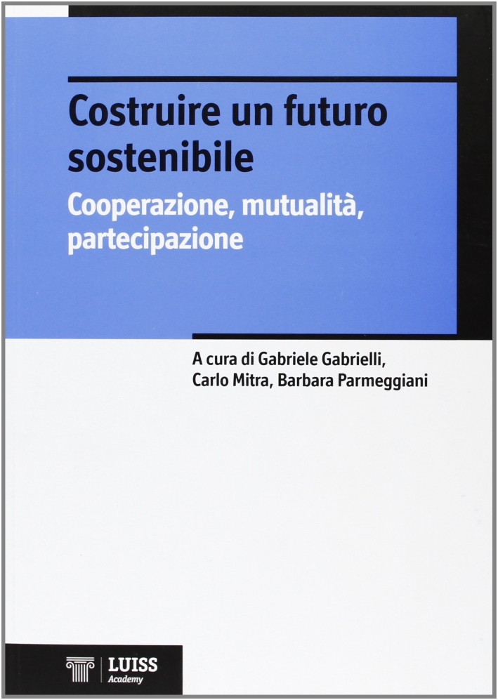 Costruire un futuro sostenibile. Cooperazione, mutualità, partecipazione Costruire un futuro sostenibile. Cooperazione, mutualità, partecipazione