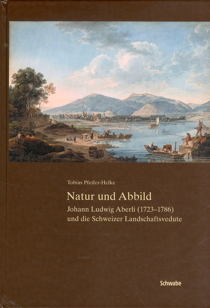 Natur und abbild. Johann Ludwig Alberli (1723-1786) und die Schweizer Landschaftsvedute Natur und abbild. Johann Ludwig Alberli (1723-1786) und die Schweizer Landschaftsvedute
